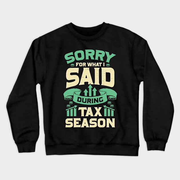 Sorry For What I Said During Tax Season Crewneck Sweatshirt by Dolde08